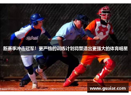 新赛季冲击冠军！更严格的训练计划将塑造出更强大的体育明星